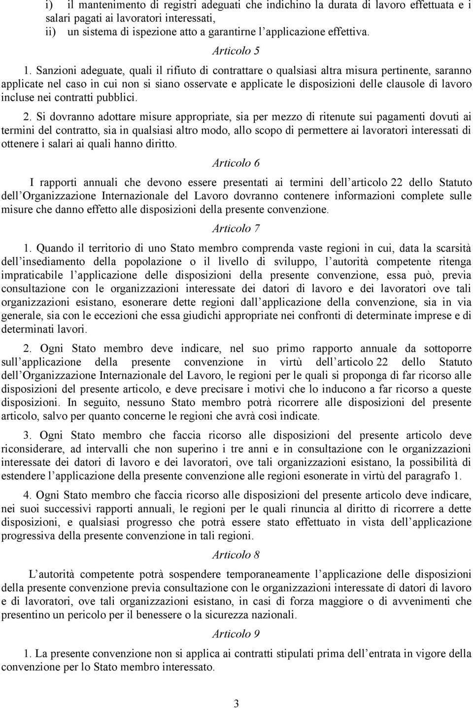 Sanzioni adeguate, quali il rifiuto di contrattare o qualsiasi altra misura pertinente, saranno applicate nel caso in cui non si siano osservate e applicate le disposizioni delle clausole di lavoro