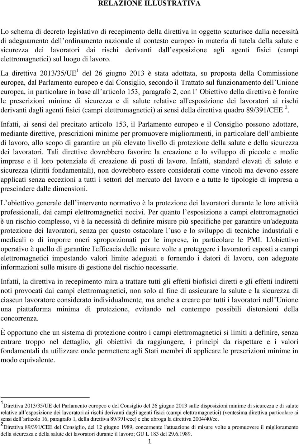 La direttiva 2013/35/UE 1 del 26 giugno 2013 è stata adottata, su proposta della Commissione europea, dal Parlamento europeo e dal Consiglio, secondo il Trattato sul funzionamento dell Unione