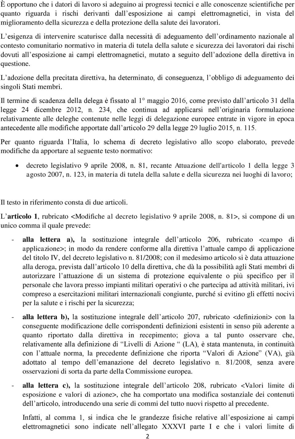 L esigenza di intervenire scaturisce dalla necessità di adeguamento dell ordinamento nazionale al contesto comunitario normativo in materia di tutela della salute e sicurezza dei lavoratori dai