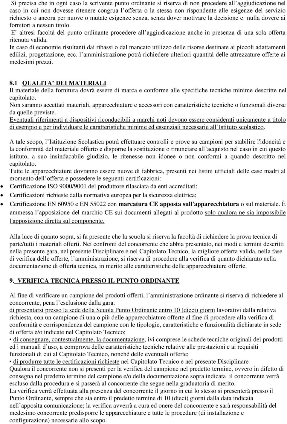 E altresì facoltà del punto ordinante procedere all aggiudicazione anche in presenza di una sola offerta ritenuta valida.