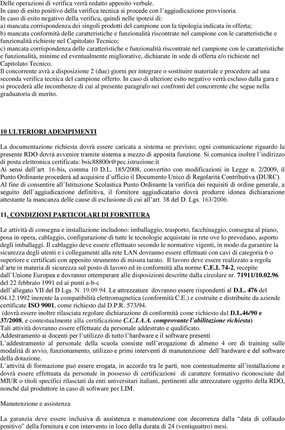 caratteristiche e funzionalità riscontrate nel campione con le caratteristiche e funzionalità richieste nel Capitolato Tecnico; c) mancata corrispondenza delle caratteristiche e funzionalità