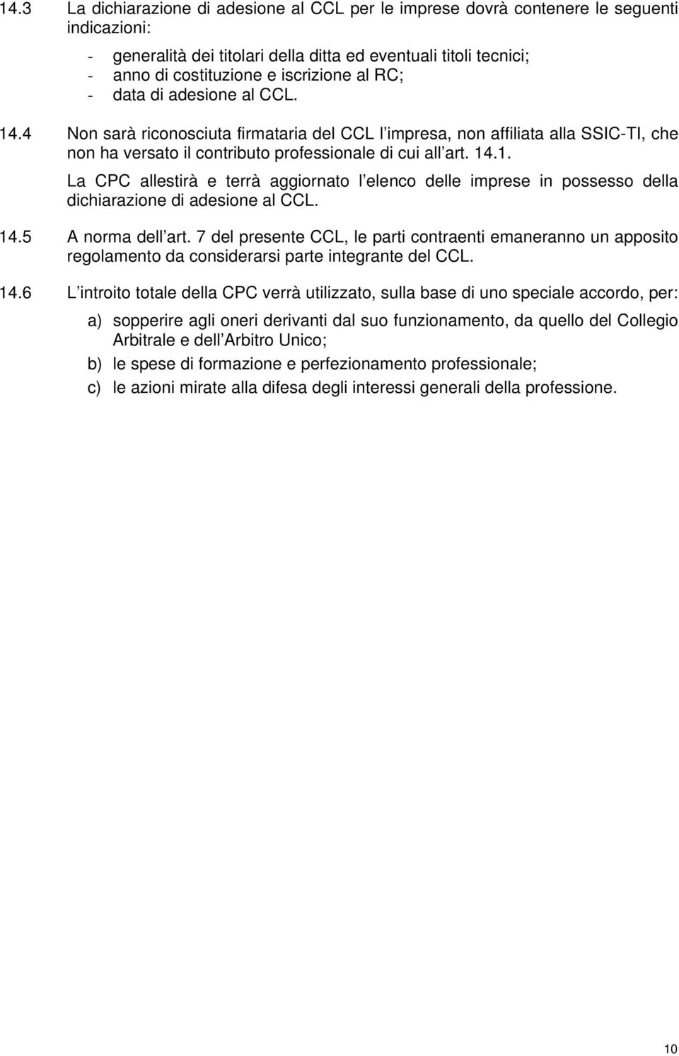 14.5 A norma dell art. 7 del presente CCL, le parti contraenti emaneranno un apposito regolamento da considerarsi parte integrante del CCL. 14.