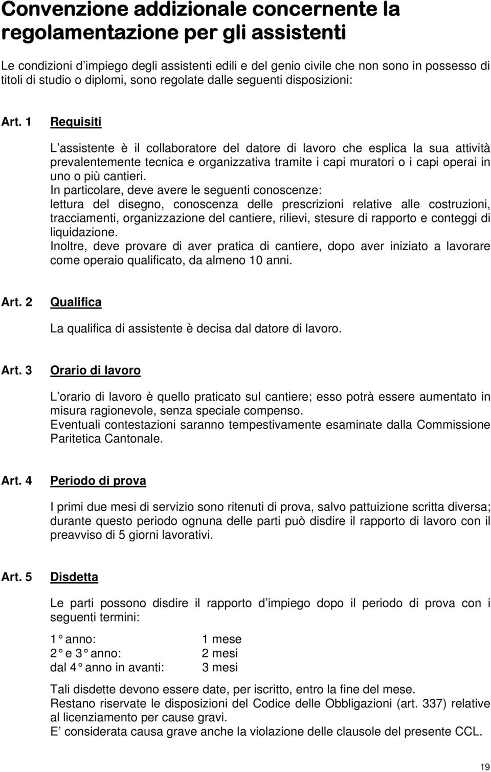 1 Requisiti L assistente è il collaboratore del datore di lavoro che esplica la sua attività prevalentemente tecnica e organizzativa tramite i capi muratori o i capi operai in uno o più cantieri.