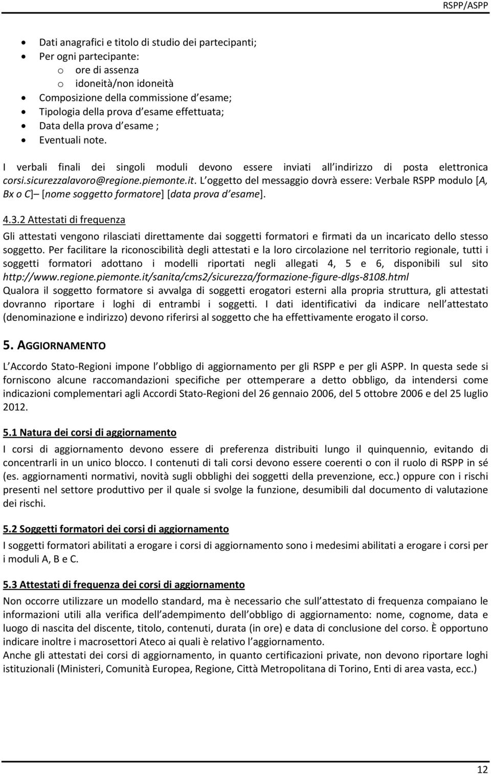 L oggetto del messaggio dovrà essere: Verbale RSPP modulo [A, Bx o C] [nome soggetto formatore] [data prova d esame]. 4.3.