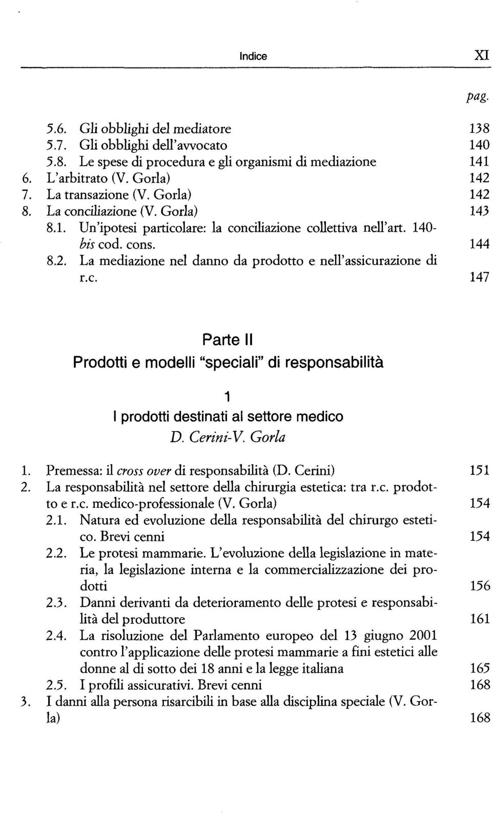 c. 147 Parte II Prodotti e modelli "speciali" di responsabilità 1 I prodotti destinati al settore medico D. Cerini-V. Gorla 1. Premessa: il cross over di responsabilità (D. Cerini) 151 2.