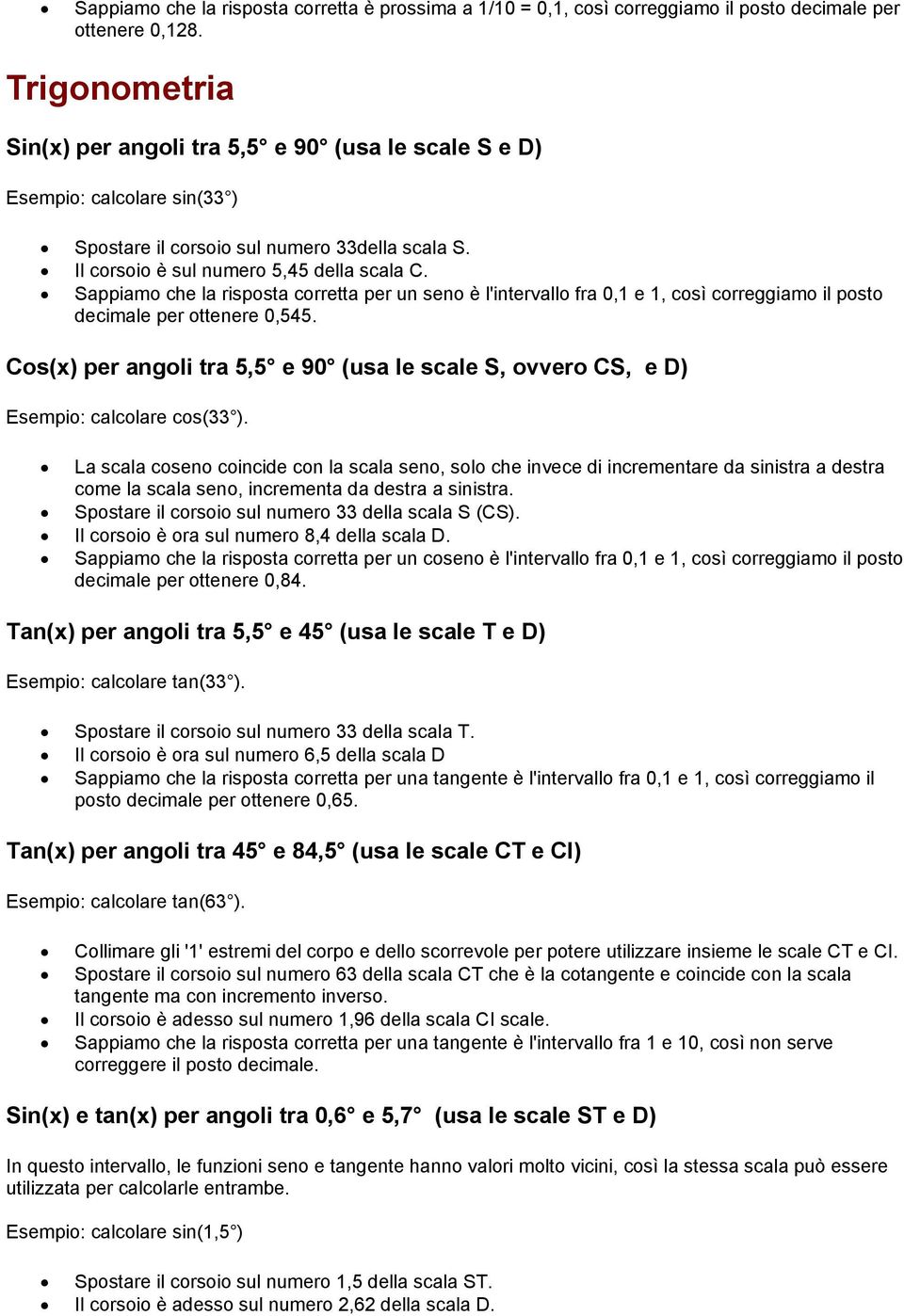 Sappiamo che la risposta corretta per un seno è l'intervallo fra 0,1 e 1, così correggiamo il posto decimale per ottenere 0,545.