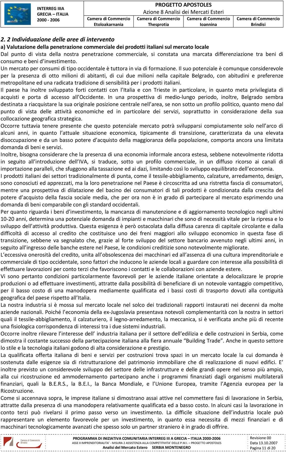 Il suo potenziale è comunque considerevole per la presenza di otto milioni di abitanti, di cui due milioni nella capitale Belgrado, con abitudini e preferenze metropolitane ed una radicata tradizione