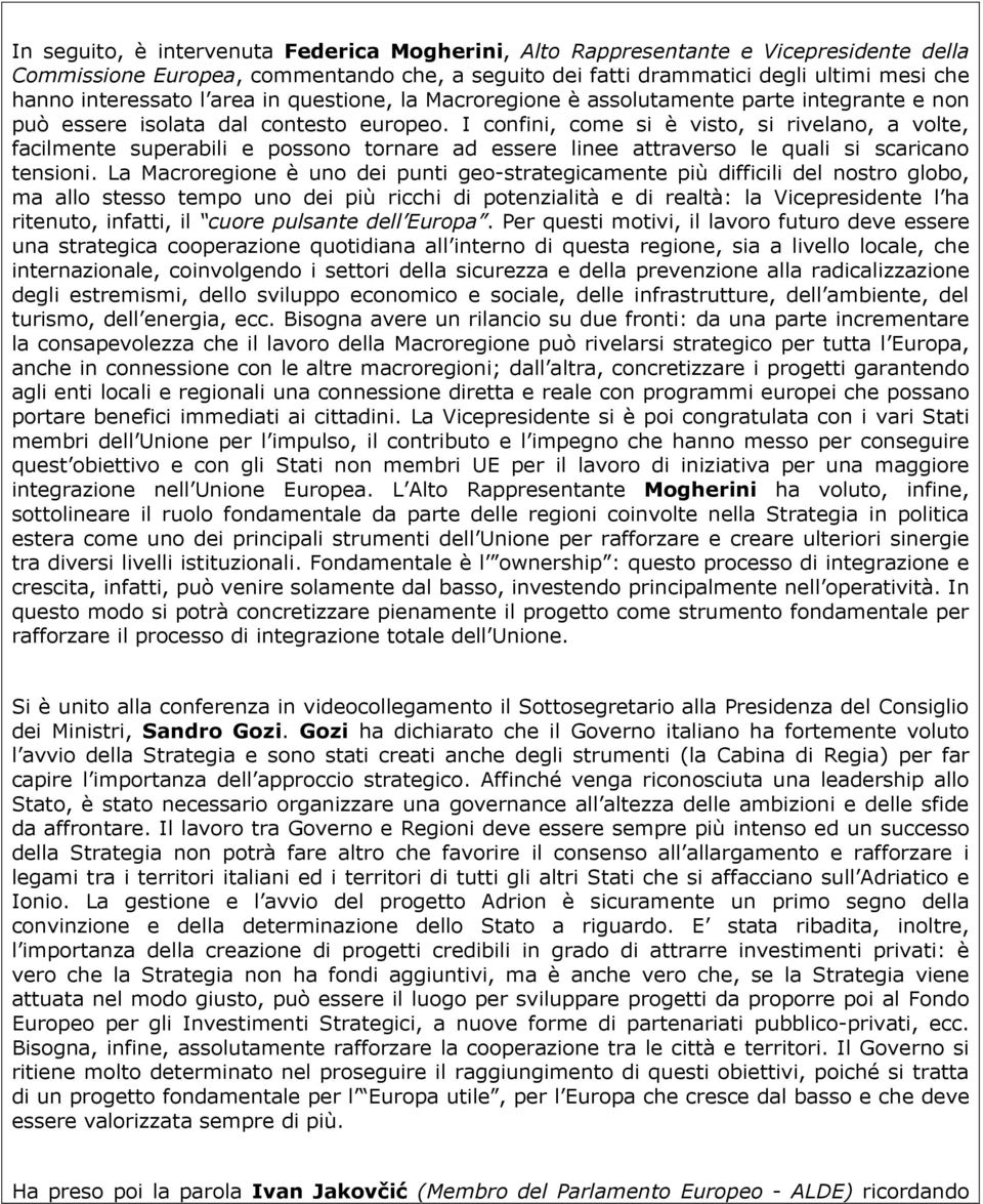 I confini, come si è visto, si rivelano, a volte, facilmente superabili e possono tornare ad essere linee attraverso le quali si scaricano tensioni.