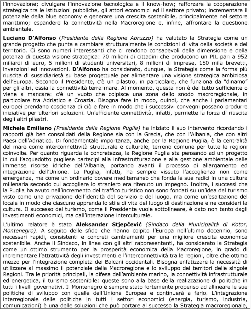 Luciano D Alfonso (Presidente della Regione Abruzzo) ha valutato la Strategia come un grande progetto che punta a cambiare strutturalmente le condizioni di vita della società e del territorio.