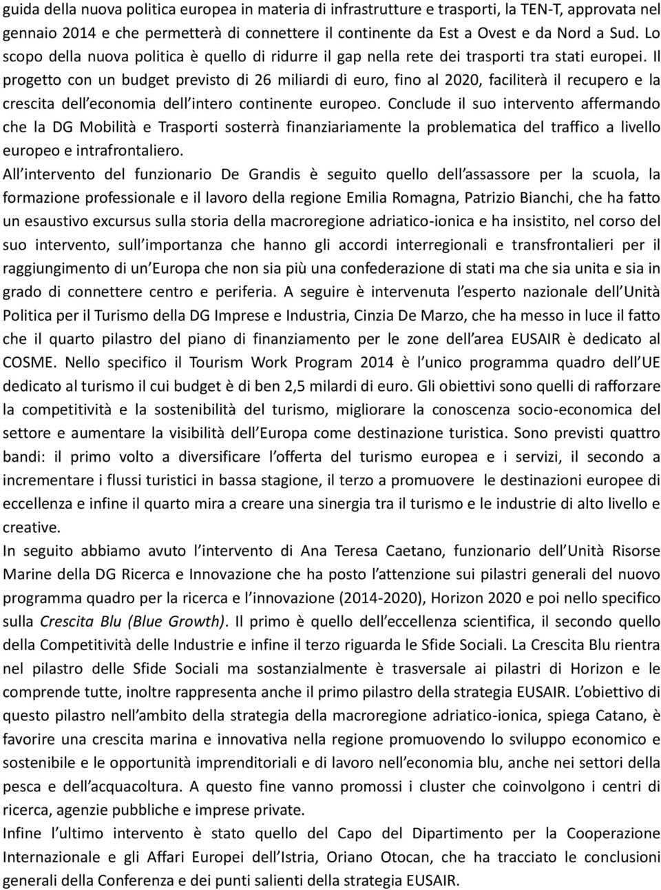 Il progetto con un budget previsto di 26 miliardi di euro, fino al 2020, faciliterà il recupero e la crescita dell economia dell intero continente europeo.