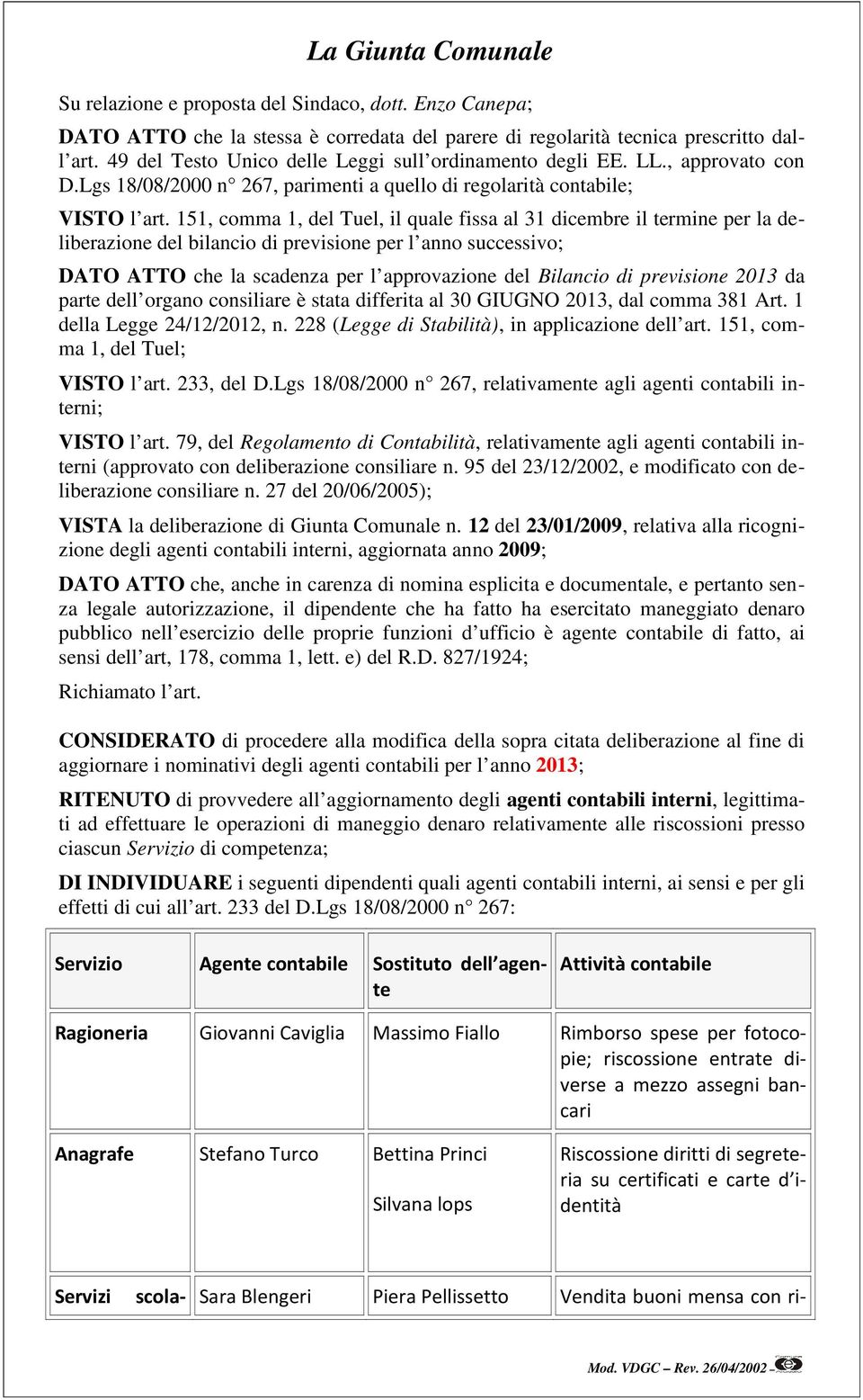 151, comma 1, del Tuel, il quale fissa al 31 dicembre il termine per la deliberazione del bilancio di previsione per l anno successivo; DATO ATTO che la scadenza per l approvazione del Bilancio di