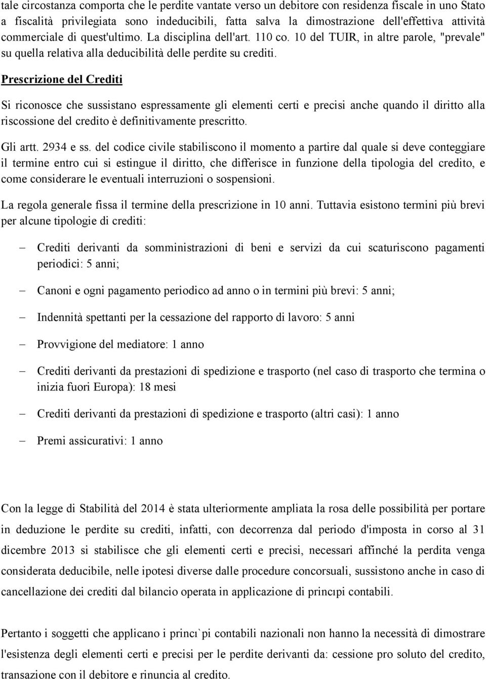 Prescrizione del Crediti Si riconosce che sussistano espressamente gli elementi certi e precisi anche quando il diritto alla riscossione del credito è definitivamente prescritto. Gli artt. 2934 e ss.