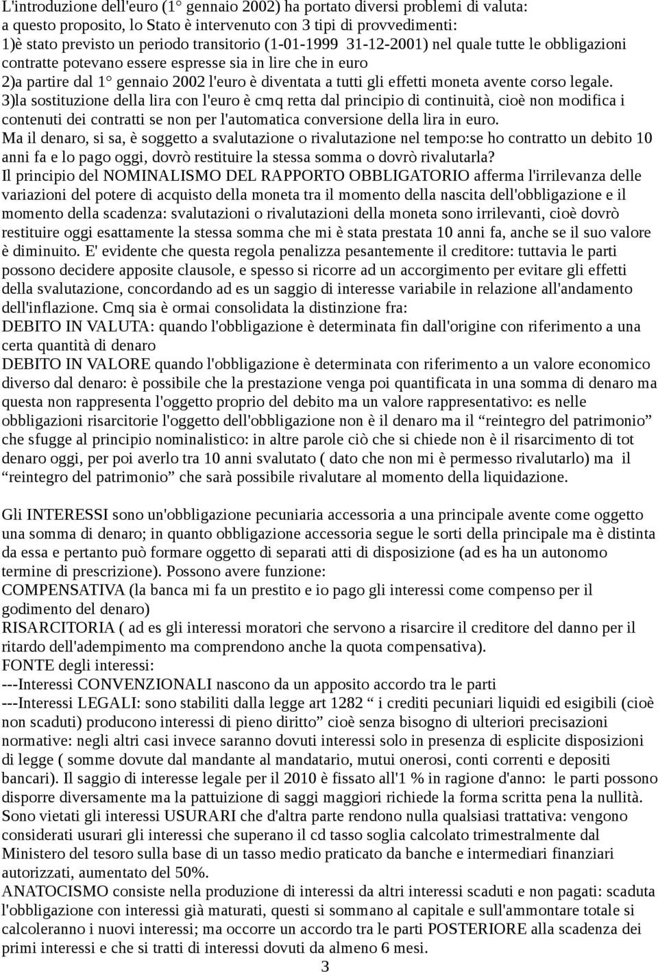 corso legale. 3)la sostituzione della lira con l'euro è cmq retta dal principio di continuità, cioè non modifica i contenuti dei contratti se non per l'automatica conversione della lira in euro.