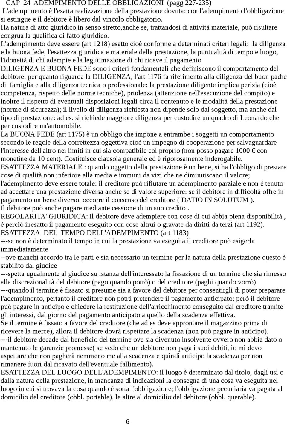 L'adempimento deve essere (art 1218) esatto cioè conforme a determinati criteri legali: la diligenza e la buona fede, l'esattezza giuridica e materiale della prestazione, la puntualità di tempo e