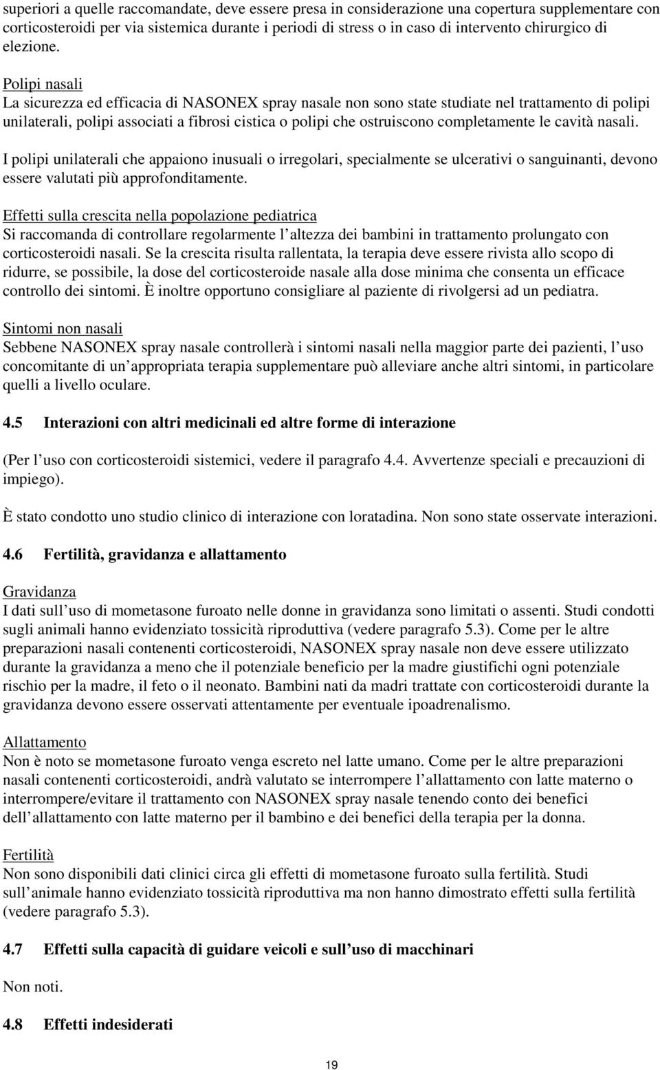 Polipi nasali La sicurezza ed efficacia di NASONEX spray nasale non sono state studiate nel trattamento di polipi unilaterali, polipi associati a fibrosi cistica o polipi che ostruiscono