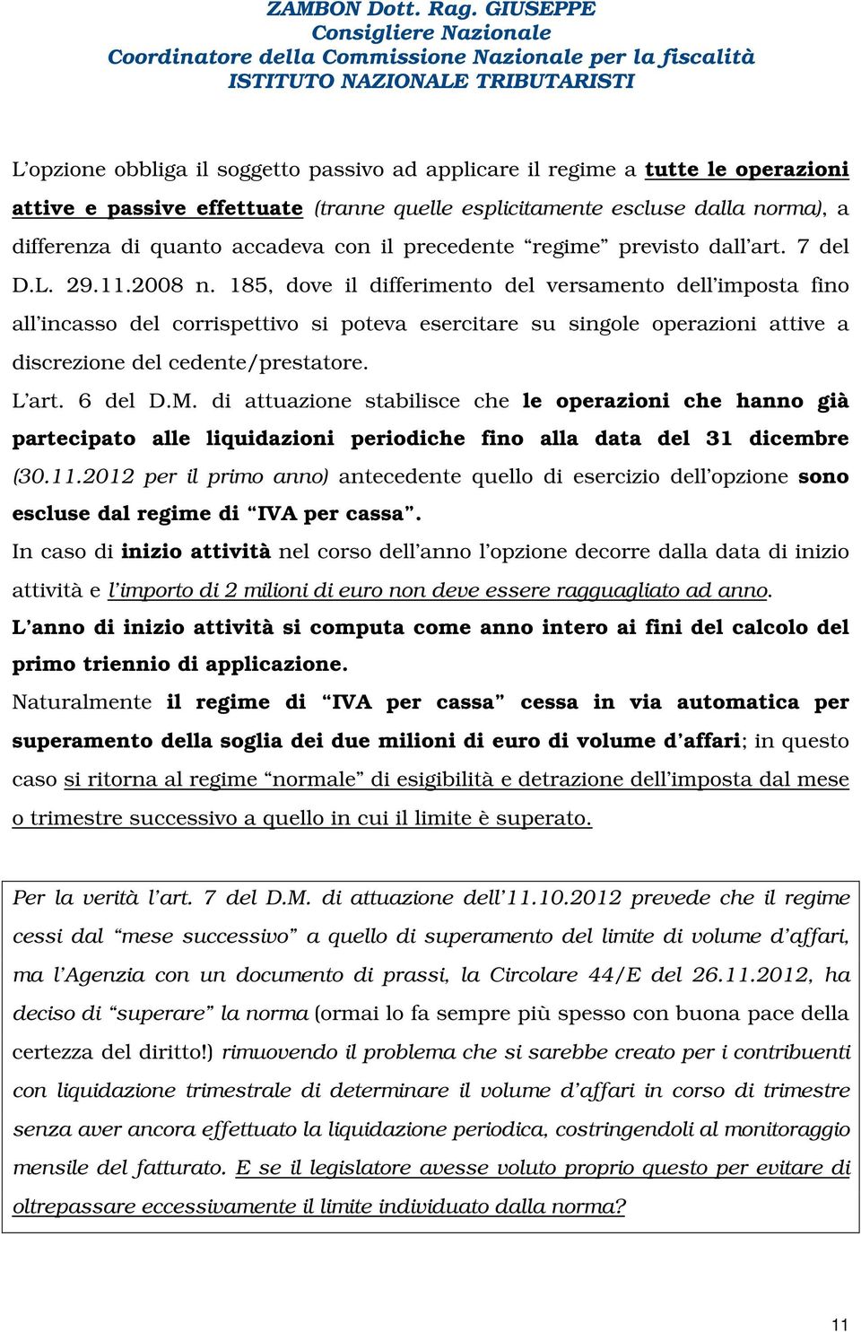 185, dove il differimento del versamento dell imposta fino all incasso del corrispettivo si poteva esercitare su singole operazioni attive a discrezione del cedente/prestatore. L art. 6 del D.M.