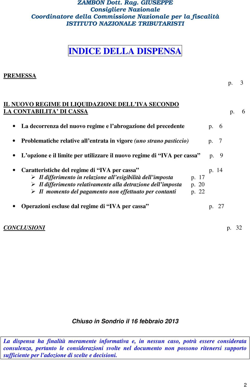 14 Il differimento in relazione all esigibilità dell imposta p. 17 Il differimento relativamente alla detrazione dell imposta p. 20 Il momento del pagamento non effettuato per contanti p.