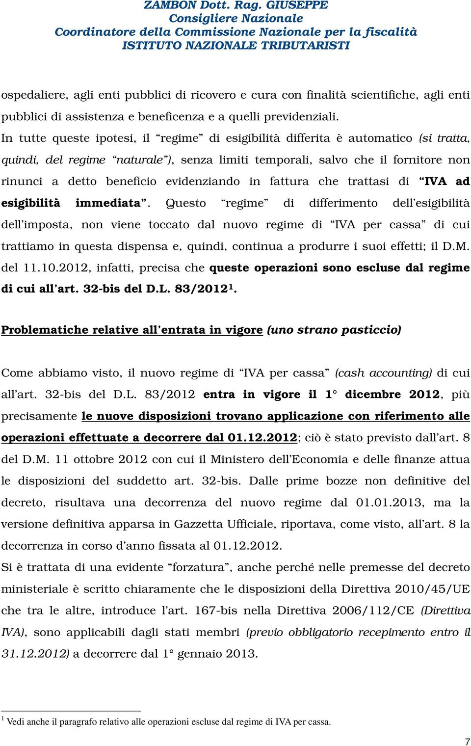 evidenziando in fattura che trattasi di IVA ad esigibilità immediata.