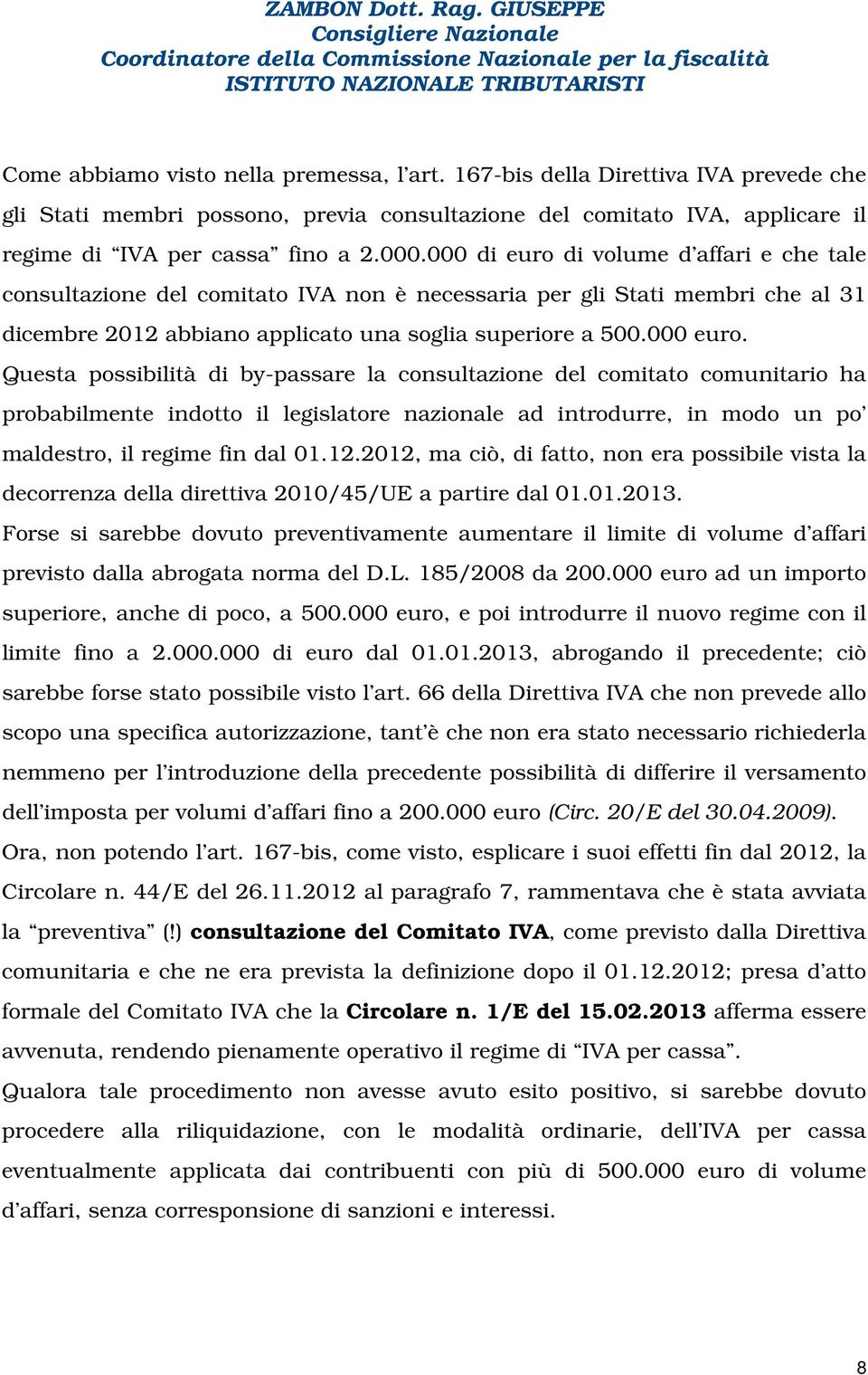 Questa possibilità di by-passare la consultazione del comitato comunitario ha probabilmente indotto il legislatore nazionale ad introdurre, in modo un po maldestro, il regime fin dal 01.12.