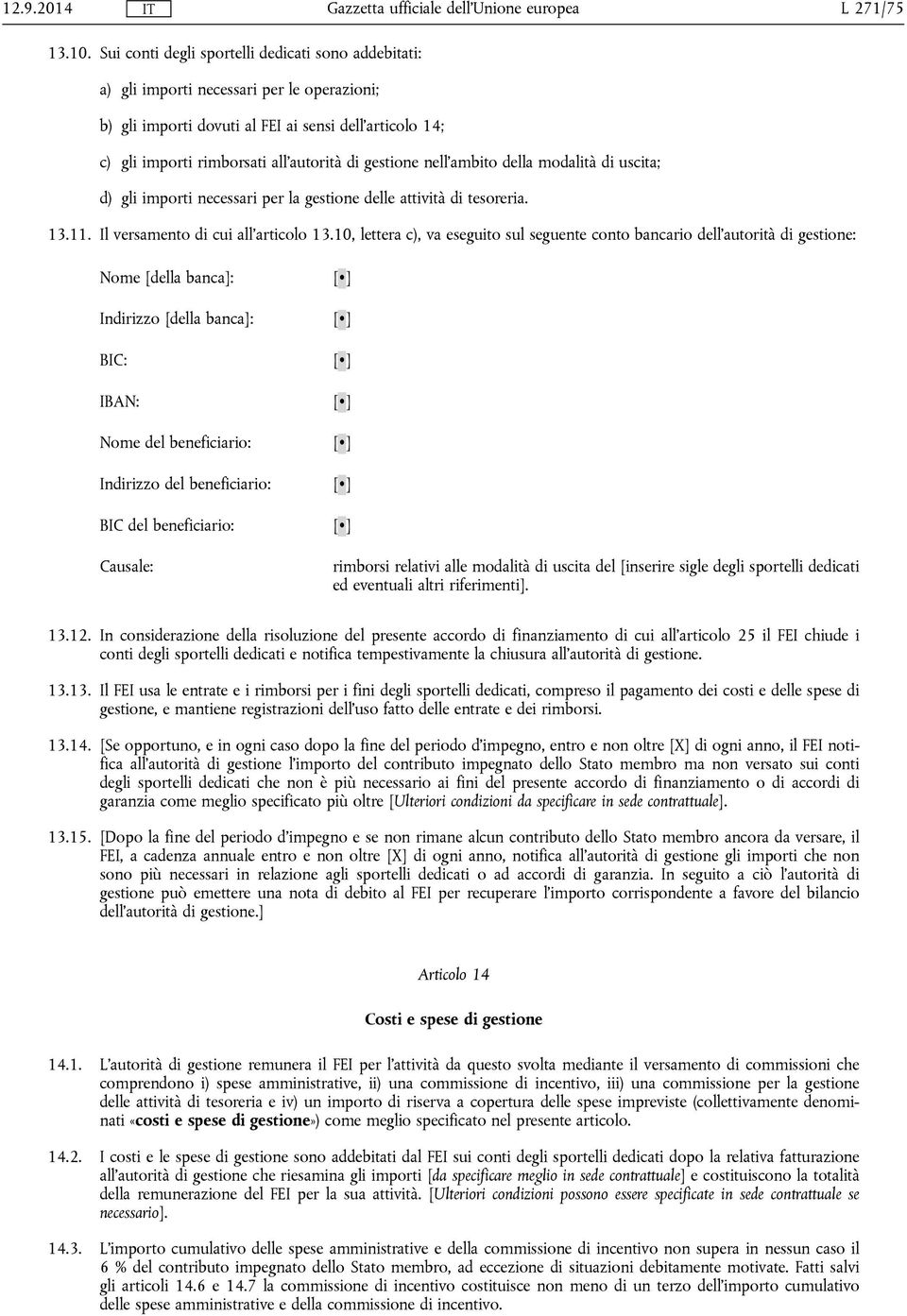 gestione nell'ambito della modalità di uscita; d) gli importi necessari per la gestione delle attività di tesoreria. 13.11. Il versamento di cui all'articolo 13.