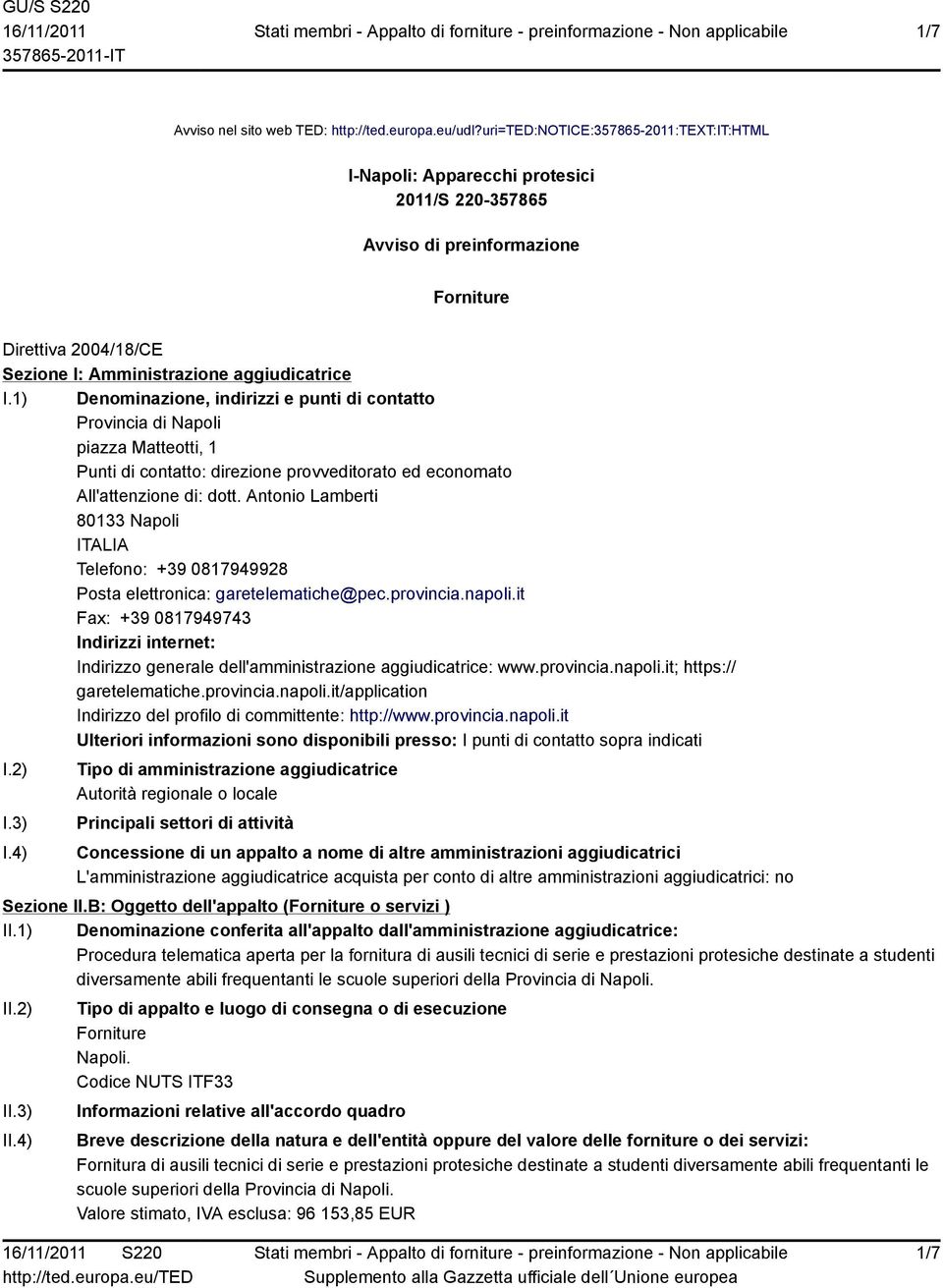 1) Denominazione, indirizzi e punti di contatto Provincia di Napoli piazza Matteotti, 1 Punti di contatto: direzione provveditorato ed economato All'attenzione di: dott.