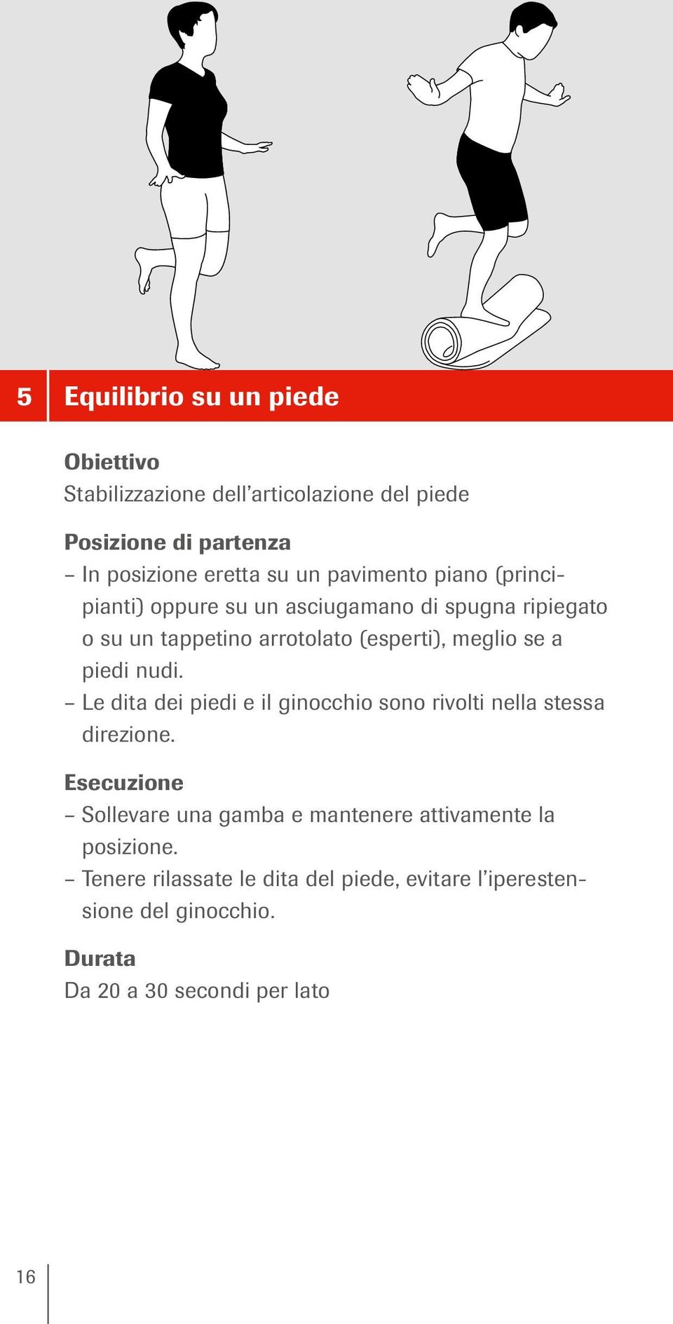 piedi nudi. Le dita dei piedi e il ginocchio sono rivolti nella stessa direzione.