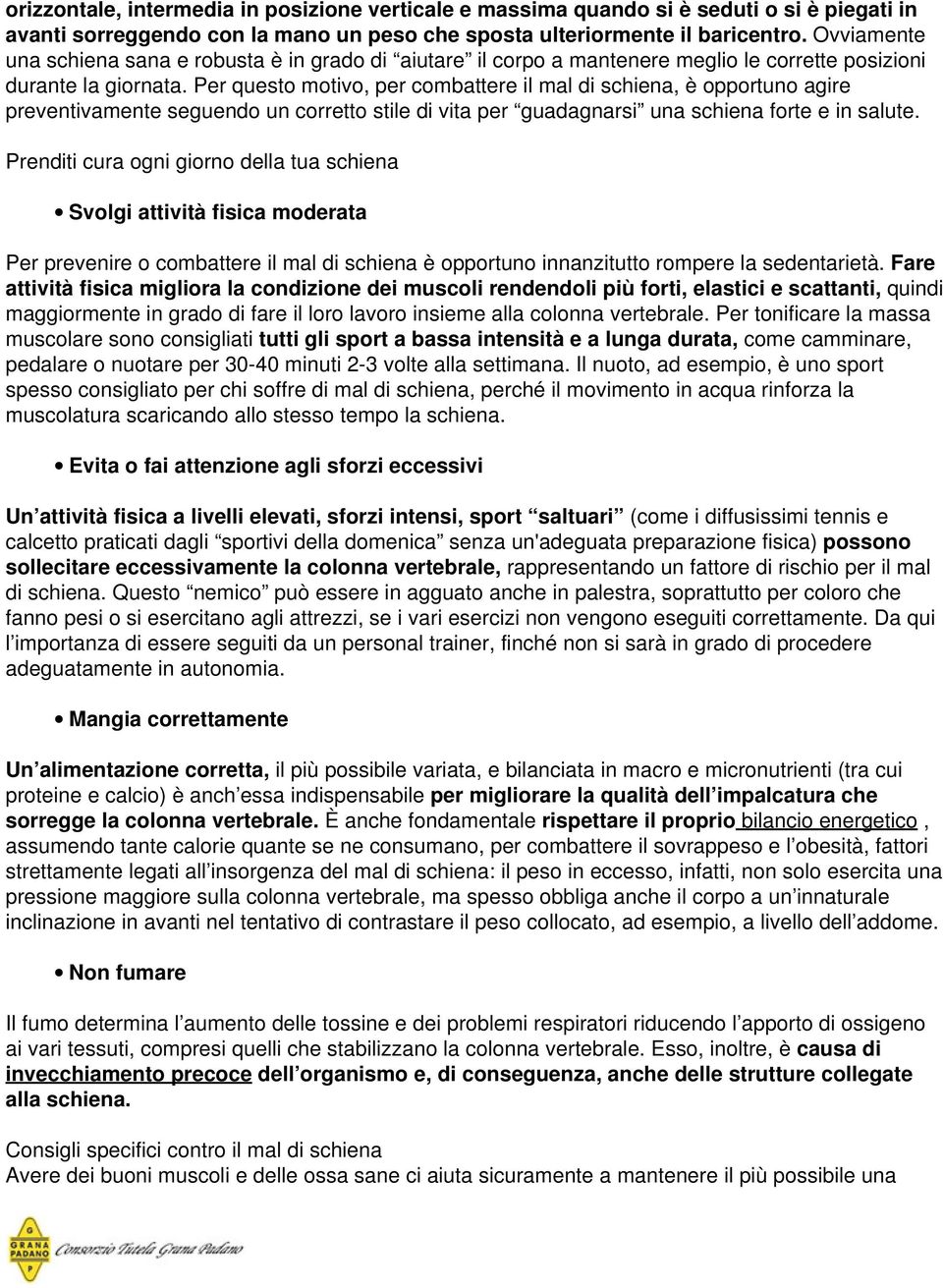 Per questo motivo, per combattere il mal di schiena, è opportuno agire preventivamente seguendo un corretto stile di vita per guadagnarsi una schiena forte e in salute.