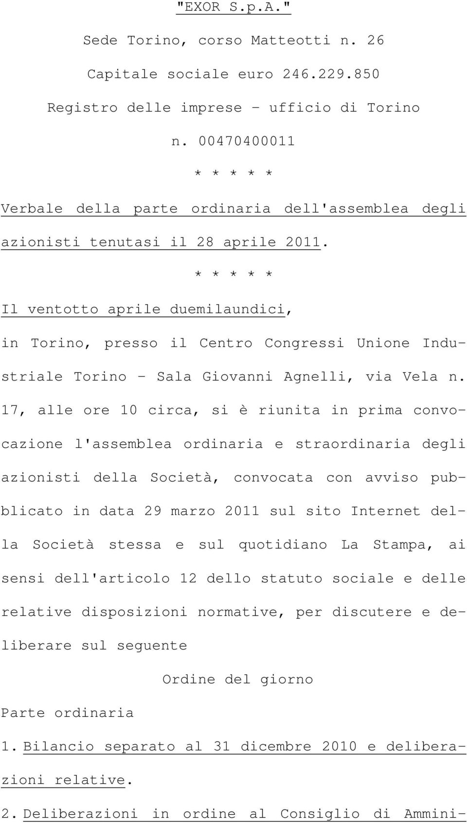 * * * * * Il ventotto aprile duemilaundici, in Torino, presso il Centro Congressi Unione Industriale Torino - Sala Giovanni Agnelli, via Vela n.