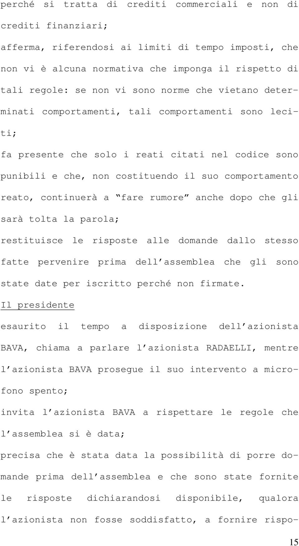 continuerà a fare rumore anche dopo che gli sarà tolta la parola; restituisce le risposte alle domande dallo stesso fatte pervenire prima dell assemblea che gli sono state date per iscritto perché