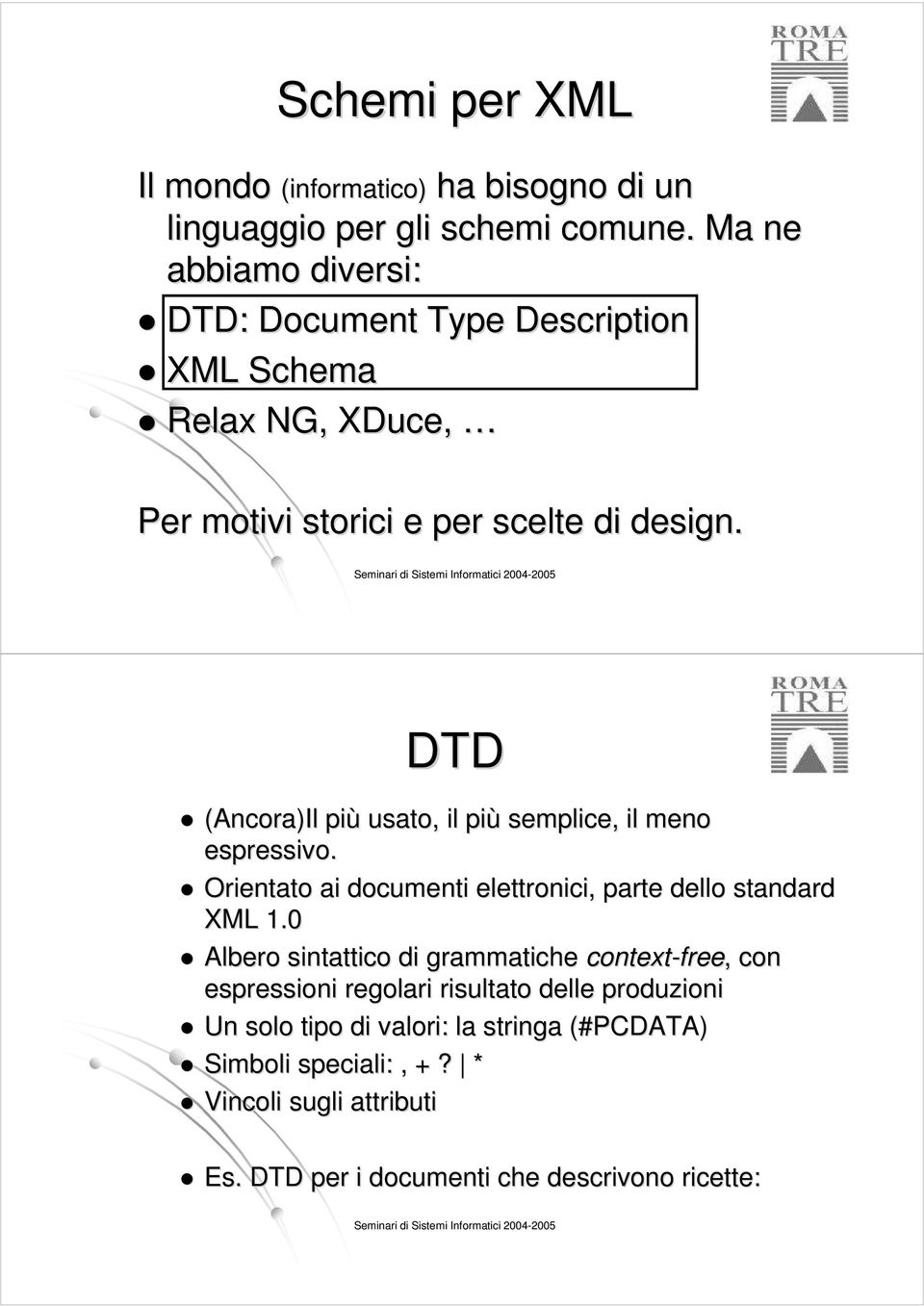 Seminari di Sistemi Informatici 2004- DTD (Ancora)Il più usato, il più semplice, il meno espressivo. Orientato ai documenti elettronici, parte dello standard XML 1.