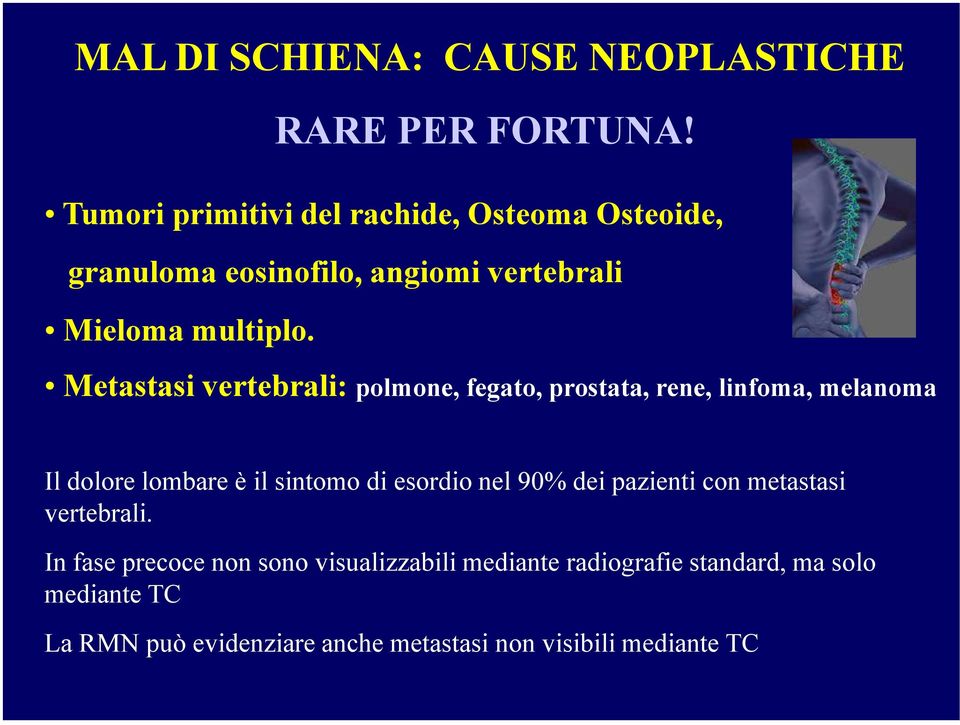 Metastasi vertebrali: polmone, fegato, prostata, rene, linfoma, melanoma Il dolore lombare è il sintomo di esordio nel