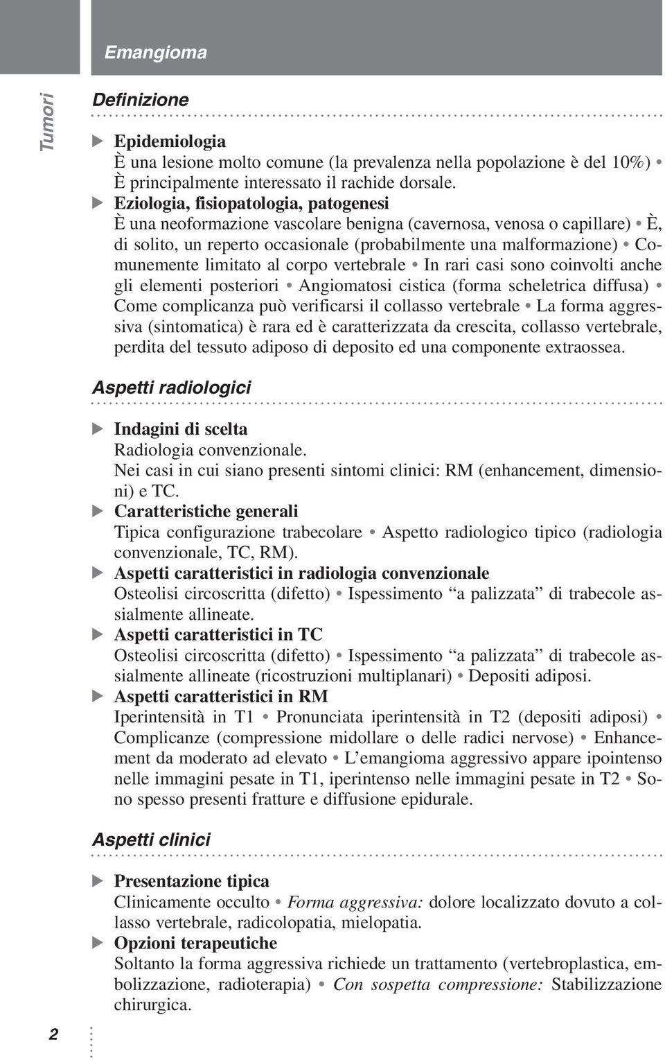 al corpo vertebrale In rari casi sono coinvolti anche gli elementi posteriori Angiomatosi cistica (forma scheletrica diffusa) Come complicanza può verificarsi il collasso vertebrale La forma