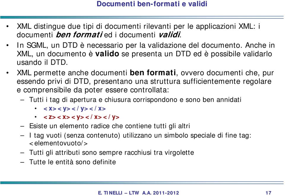 XML permette anche documenti ben formati, ovvero documenti che, pur essendo privi di DTD, presentano una struttura sufficientemente regolare e comprensibile da poter essere controllata: Tutti i tag