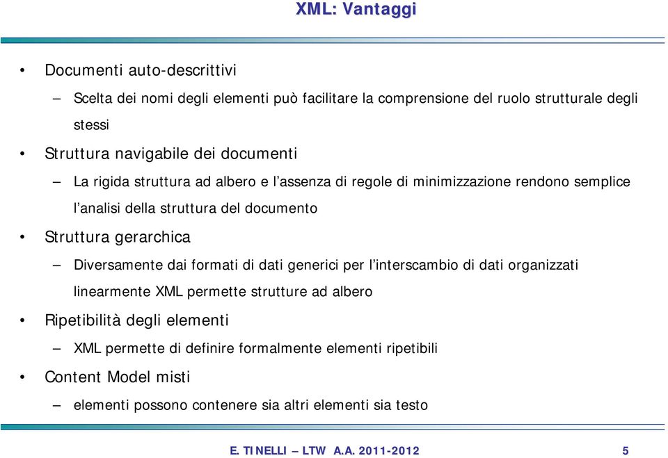 Struttura gerarchica Diversamente dai formati di dati generici per l interscambio di dati organizzati linearmente XML permette strutture ad albero