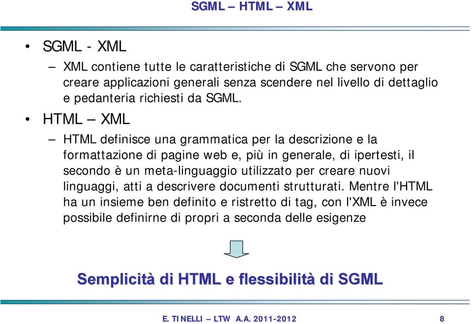 HTML XML HTML definisce una grammatica per la descrizione e la formattazione di pagine web e, più in generale, di ipertesti, il secondo è un