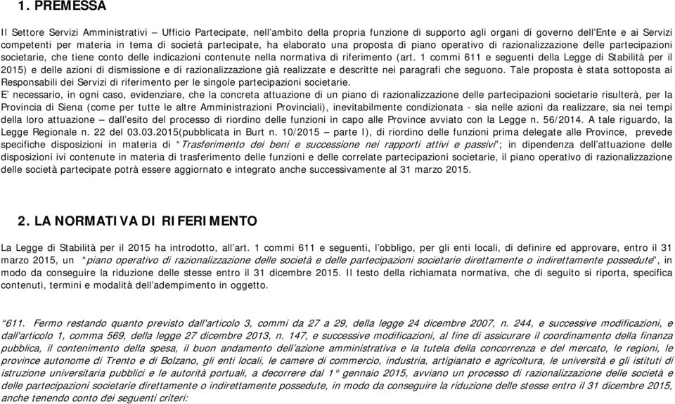 1 commi 611 e seguenti della Legge di Stabilità per il 2015) e delle azioni di dismissione e di razionalizzazione già realizzate e descritte nei paragrafi che seguono.