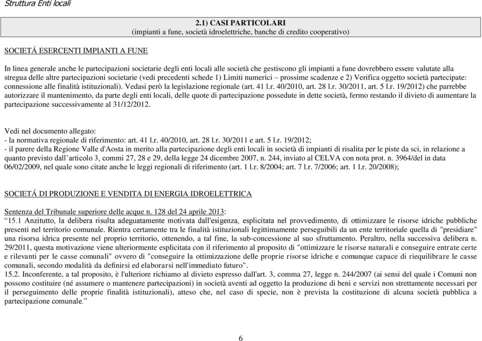 impianti a fune dovrebbero essere valutate alla stregua delle altre partecipazioni societarie (vedi precedenti schede 1) Limiti numerici prossime scadenze e 2) Verifica oggetto società partecipate: