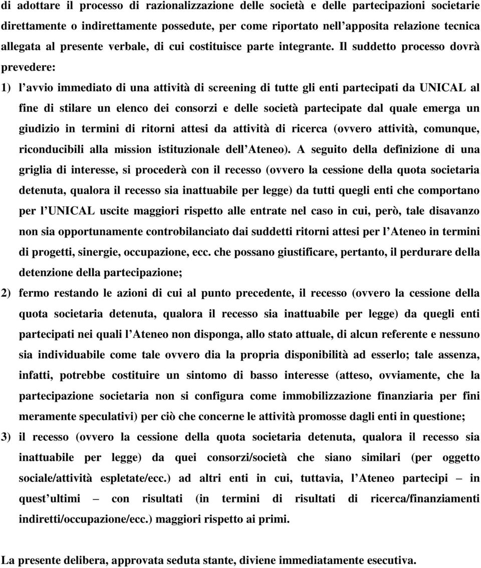 Il suddetto processo dovrà prevedere: 1) l avvio immediato di una attività di screening di tutte gli enti partecipati da UNICAL al fine di stilare un elenco dei consorzi e delle società partecipate