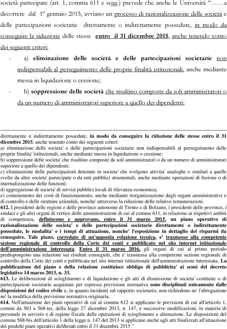 modo da conseguire la riduzione delle stesse entro il 31 dicembre 2015, anche tenendo conto dei seguenti criteri: - a) eliminazione delle società e delle partecipazioni societarie non indispensabili