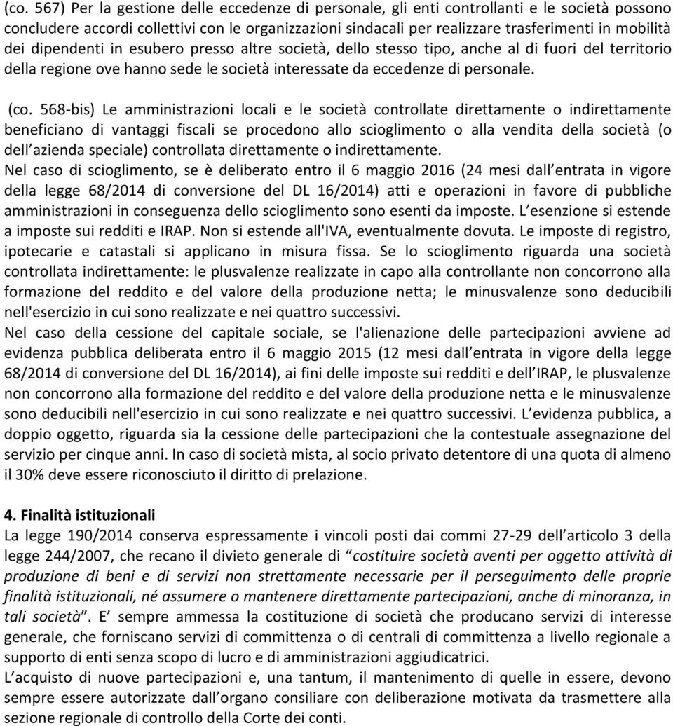 568-bis) Le amministrazioni locali e le società controllate direttamente o indirettamente beneficiano di vantaggi fiscali se procedono allo scioglimento o alla vendita della società (o dell azienda