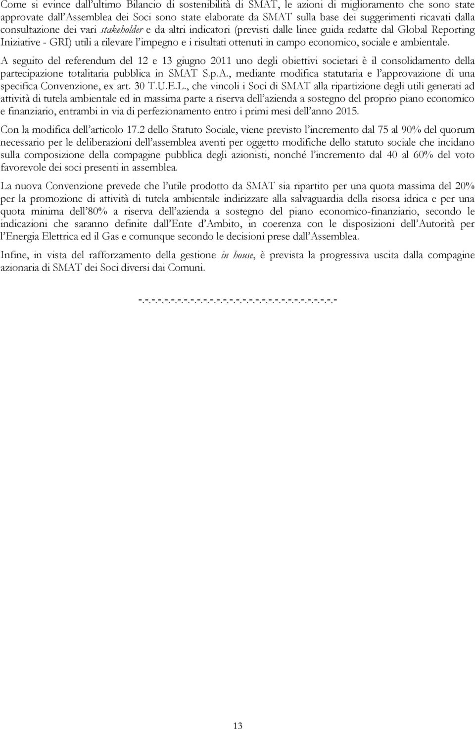 campo economico, sociale e ambientale. A seguito del referendum del 12 e 13 giugno 2011 uno degli obiettivi societari è il consolidamento della partecipazione totalitaria pubblica in SMAT S.p.A., mediante modifica statutaria e l approvazione di una specifica Convenzione, ex art.