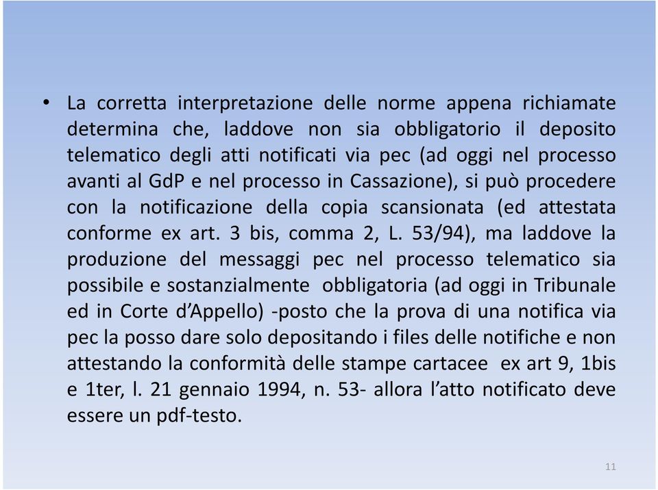 53/94), ma laddove la produzione del messaggi pec nel processo telematico sia possibile e sostanzialmente obbligatoria (ad oggi in Tribunale ed in Corte d Appello) -posto che la prova