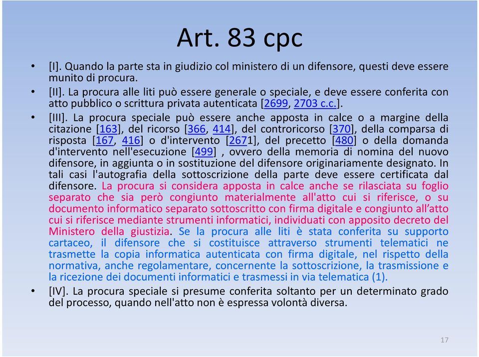 La procura speciale può essere anche apposta in calce o a margine della citazione [163], del ricorso [366, 414], del controricorso [370], della comparsa di risposta [167, 416] o d'intervento [2671],