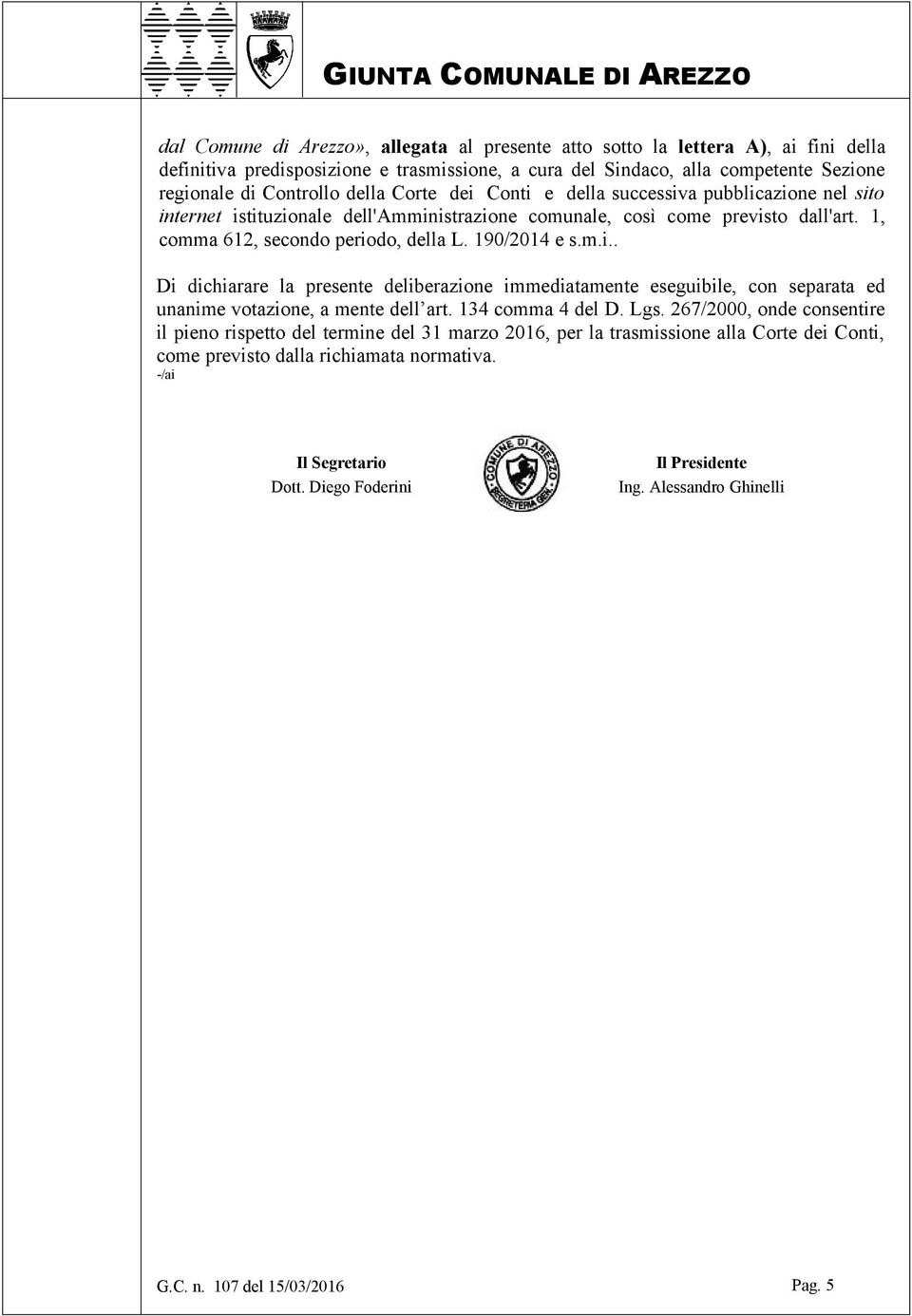 190/2014 e s.m.i.. Di dichiarare la presente deliberazione immediatamente eseguibile, con separata ed unanime votazione, a mente dell art. 134 comma 4 del D. Lgs.