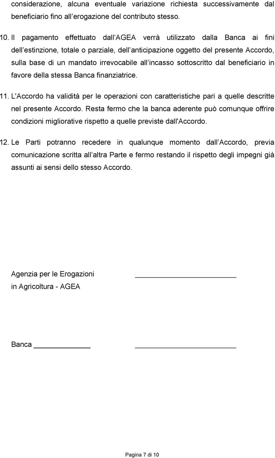 incasso sottoscritto dal beneficiario in favore della stessa Banca finanziatrice. 11. L'Accordo ha validità per le operazioni con caratteristiche pari a quelle descritte nel presente Accordo.