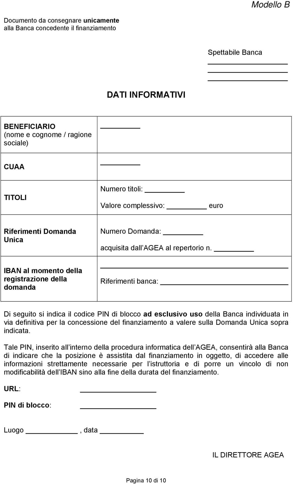 Riferimenti banca: Di seguito si indica il codice PIN di blocco ad esclusivo uso della Banca individuata in via definitiva per la concessione del finanziamento a valere sulla Domanda Unica sopra