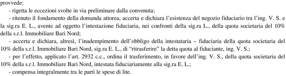 r.l. Immobiliare Bari Nord, sig.ra E. L., di ritrasferire la detta quota al fiduciante, ing. V. S.; - per l effetto, applicato l art. 2932 c.c., ordina il trasferimento, in favore dell ing. V. S., della quota societaria del 10% della s.