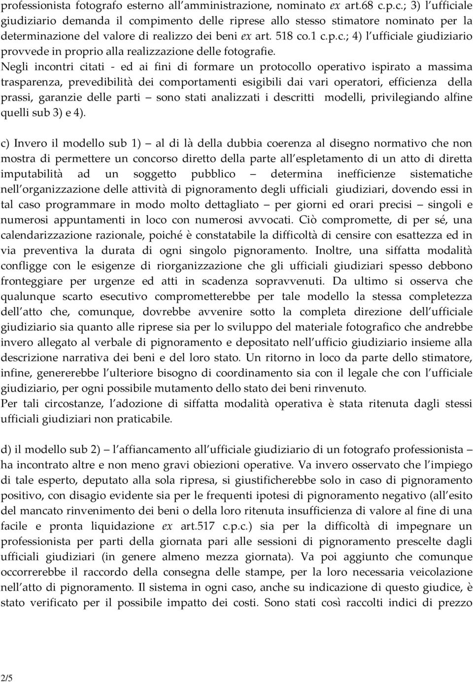 Negli incontri citati ed ai fini di formare un protocollo operativo ispirato a massima trasparenza, prevedibilità dei comportamenti esigibili dai vari operatori, efficienza della prassi, garanzie