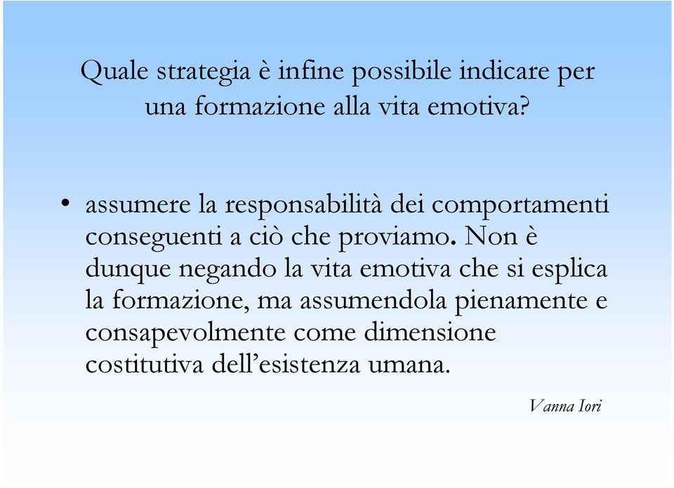 Non è dunque negando la vita emotiva che si esplica la formazione, ma assumendola