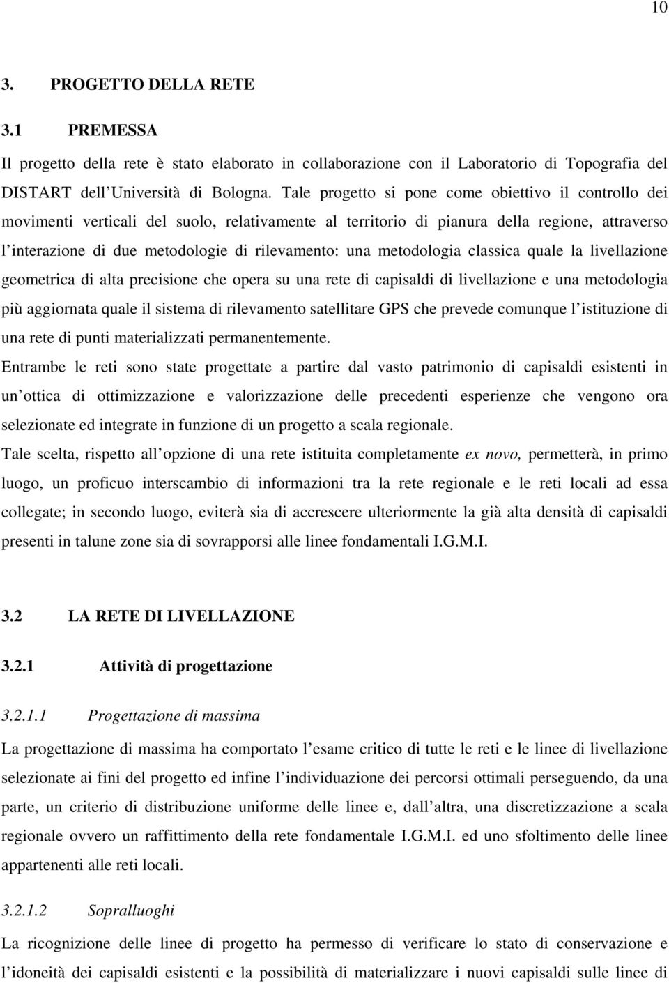 una metodologia classica quale la livellazione geometrica di alta precisione che opera su una rete di capisaldi di livellazione e una metodologia più aggiornata quale il sistema di rilevamento